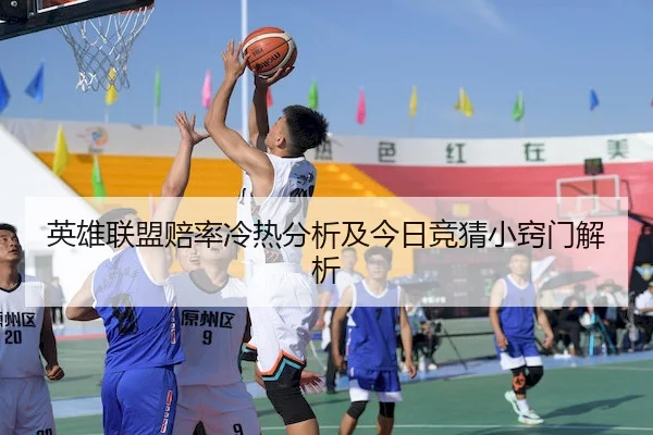 英雄联盟赔率冷热分析及今日竞猜小窍门解析